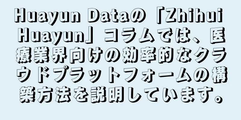 Huayun Dataの「Zhihui Huayun」コラムでは、医療業界向けの効率的なクラウドプラットフォームの構築方法を説明しています。