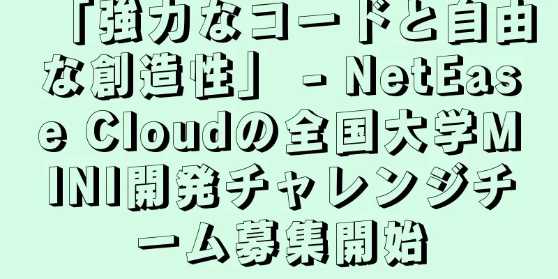 「強力なコードと自由な創造性」 - NetEase Cloudの全国大学MINI開発チャレンジチーム募集開始