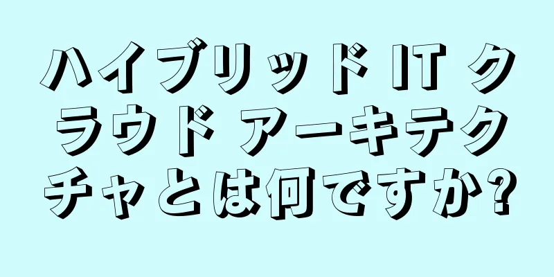 ハイブリッド IT クラウド アーキテクチャとは何ですか?