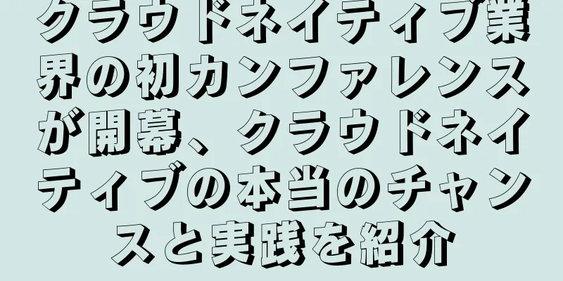 クラウドネイティブ業界の初カンファレンスが開幕、クラウドネイティブの本当のチャンスと実践を紹介