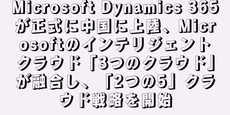Microsoft Dynamics 365が正式に中国に上陸、Microsoftのインテリジェントクラウド「3つのクラウド」が融合し、「2つの5」クラウド戦略を開始