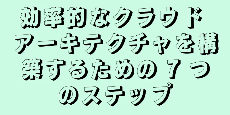 効率的なクラウド アーキテクチャを構築するための 7 つのステップ