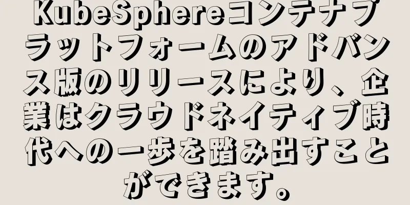 KubeSphereコンテナプラットフォームのアドバンス版のリリースにより、企業はクラウドネイティブ時代への一歩を踏み出すことができます。