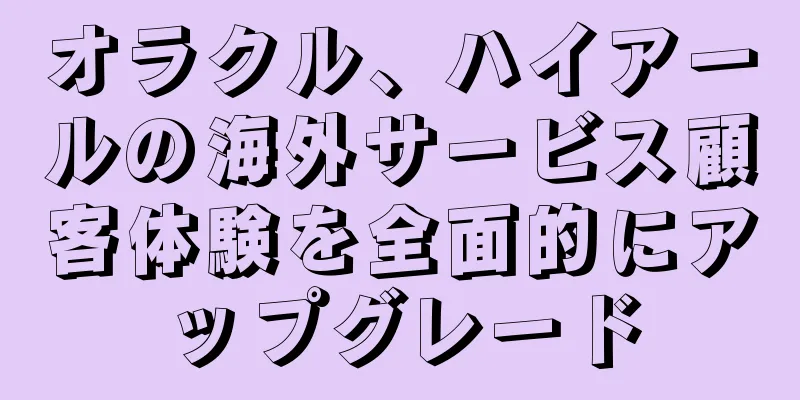 オラクル、ハイアールの海外サービス顧客体験を全面的にアップグレード