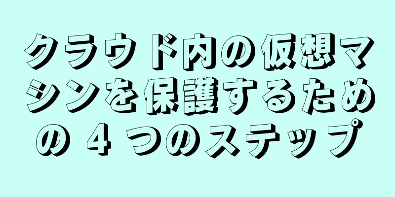 クラウド内の仮想マシンを保護するための 4 つのステップ