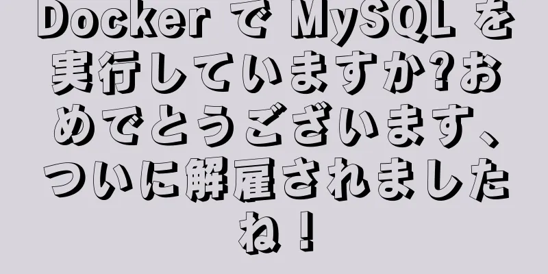 Docker で MySQL を実行していますか?おめでとうございます、ついに解雇されましたね！