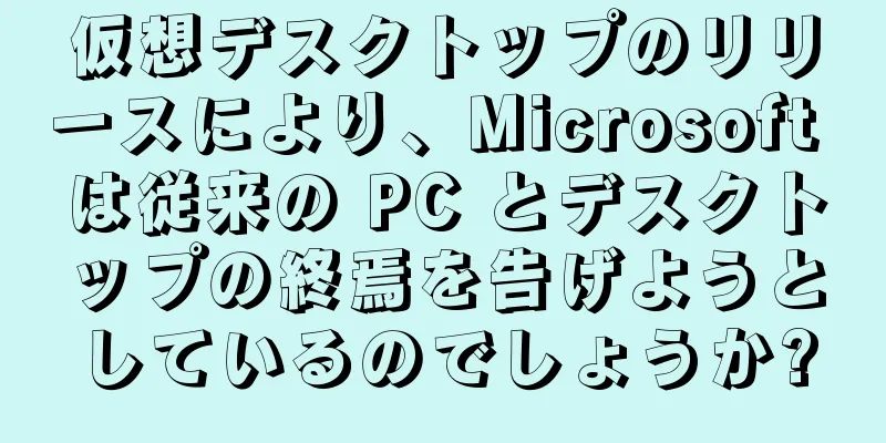 仮想デスクトップのリリースにより、Microsoft は従来の PC とデスクトップの終焉を告げようとしているのでしょうか?