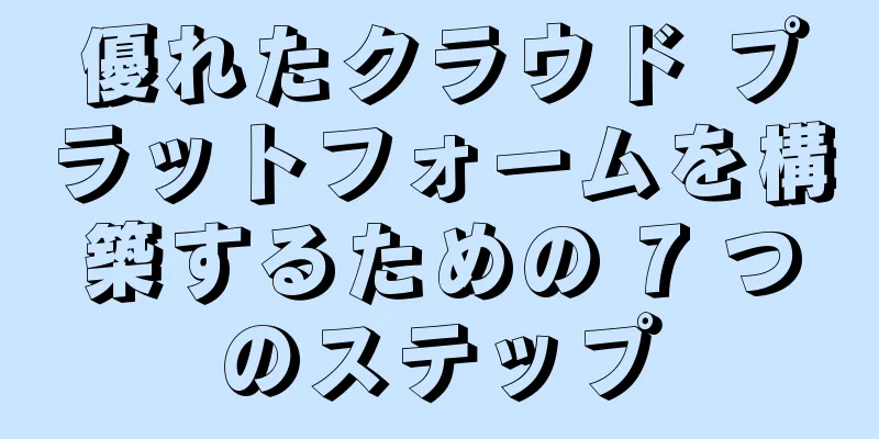 優れたクラウド プラットフォームを構築するための 7 つのステップ