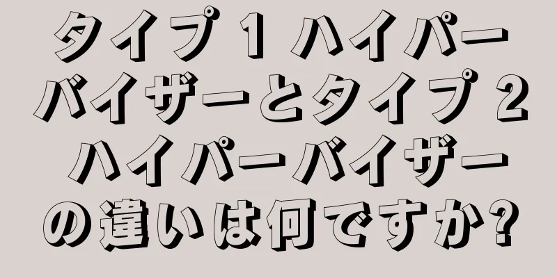 タイプ 1 ハイパーバイザーとタイプ 2 ハイパーバイザーの違いは何ですか?