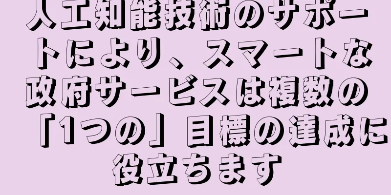 人工知能技術のサポートにより、スマートな政府サービスは複数の「1つの」目標の達成に役立ちます