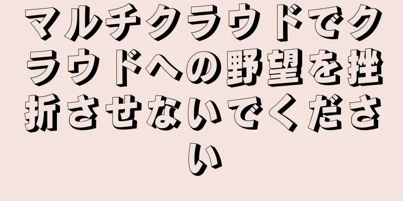 マルチクラウドでクラウドへの野望を挫折させないでください