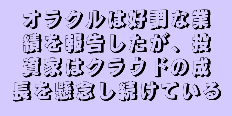 オラクルは好調な業績を報告したが、投資家はクラウドの成長を懸念し続けている