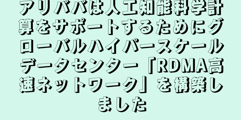 アリババは人工知能科学計算をサポートするためにグローバルハイパースケールデータセンター「RDMA高速ネットワーク」を構築しました