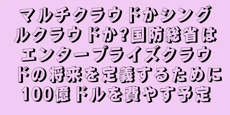 マルチクラウドかシングルクラウドか?国防総省はエンタープライズクラウドの将来を定義するために100億ドルを費やす予定