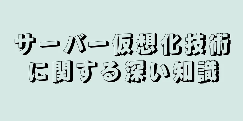 サーバー仮想化技術に関する深い知識
