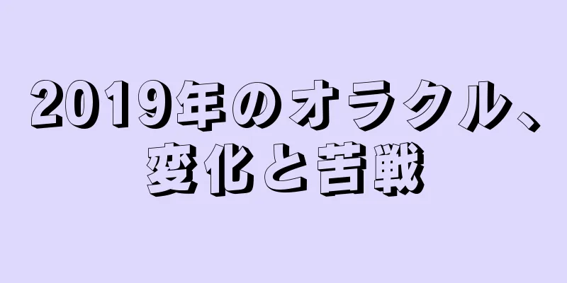 2019年のオラクル、変化と苦戦