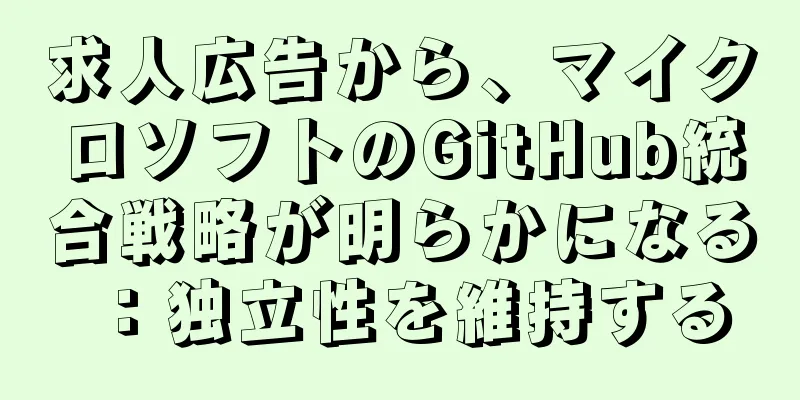 求人広告から、マイクロソフトのGitHub統合戦略が明らかになる：独立性を維持する