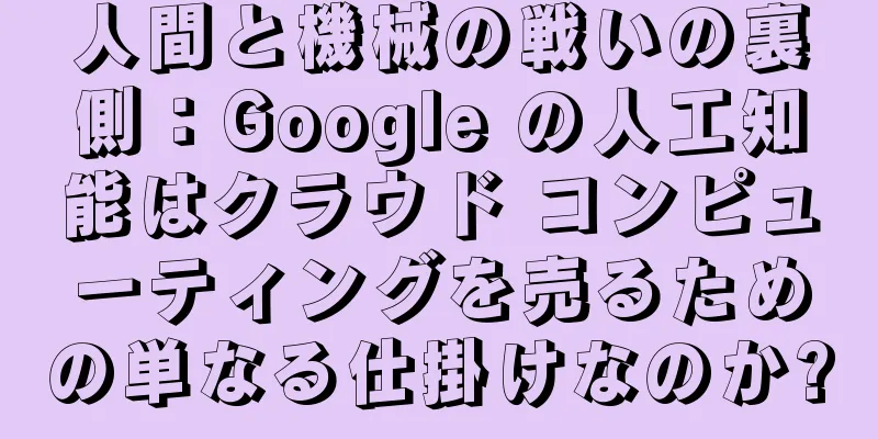 人間と機械の戦いの裏側：Google の人工知能はクラウド コンピューティングを売るための単なる仕掛けなのか?