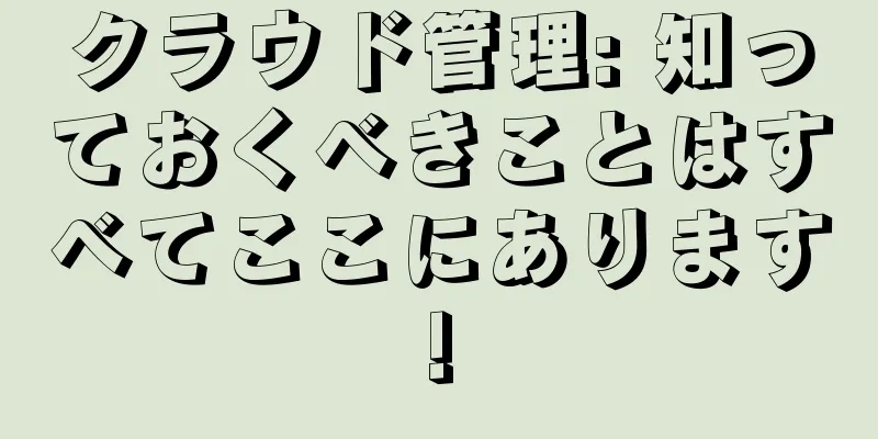 クラウド管理: 知っておくべきことはすべてここにあります!
