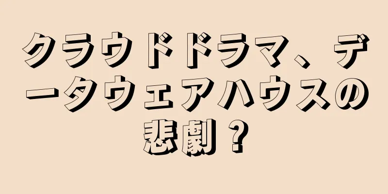 クラウドドラマ、データウェアハウスの悲劇？