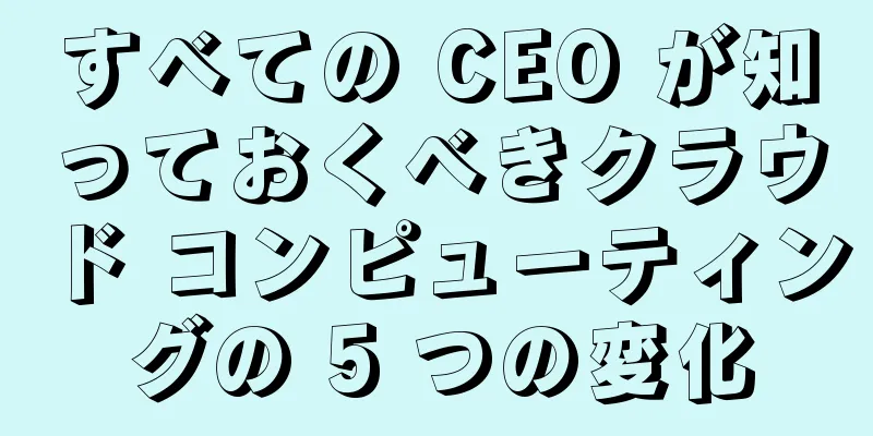 すべての CEO が知っておくべきクラウド コンピューティングの 5 つの変化