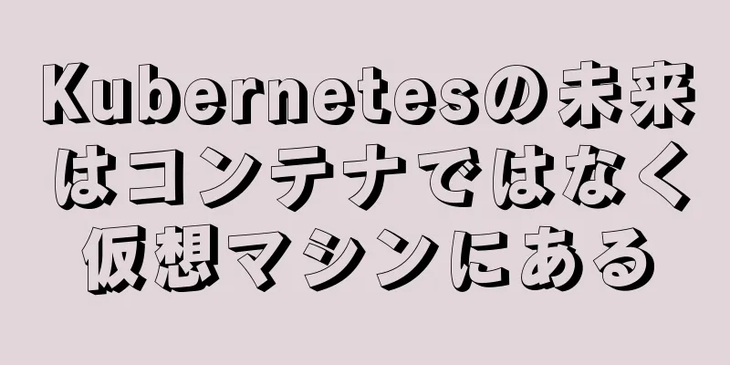 Kubernetesの未来はコンテナではなく仮想マシンにある
