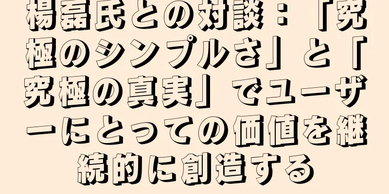 楊磊氏との対談：「究極のシンプルさ」と「究極の真実」でユーザーにとっての価値を継続的に創造する