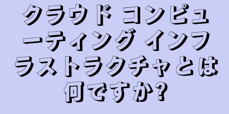クラウド コンピューティング インフラストラクチャとは何ですか?