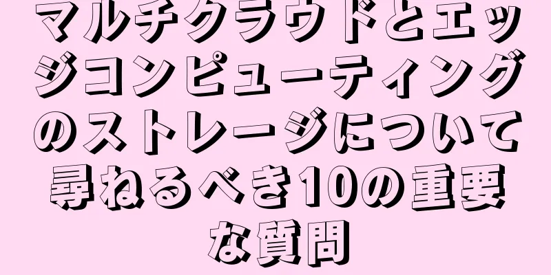 マルチクラウドとエッジコンピューティングのストレージについて尋ねるべき10の重要な質問