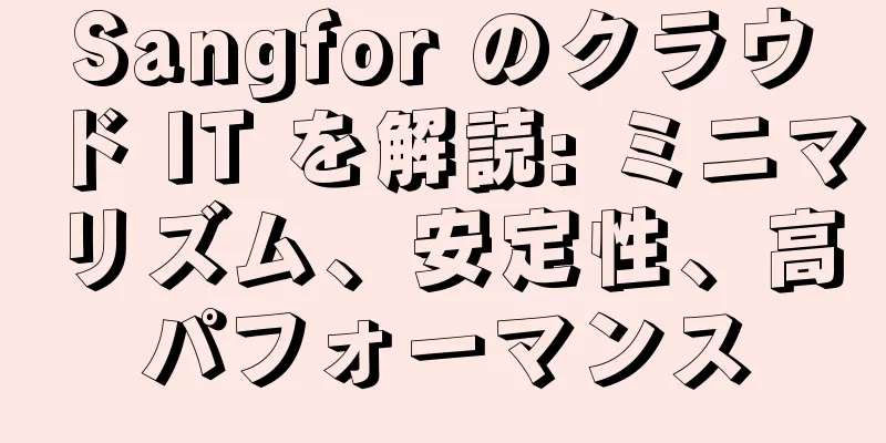 Sangfor のクラウド IT を解読: ミニマリズム、安定性、高パフォーマンス