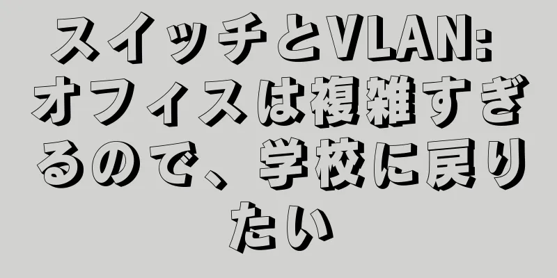 スイッチとVLAN: オフィスは複雑すぎるので、学校に戻りたい