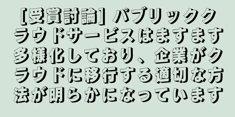 [受賞討論] パブリッククラウドサービスはますます多様化しており、企業がクラウドに移行する適切な方法が明らかになっています