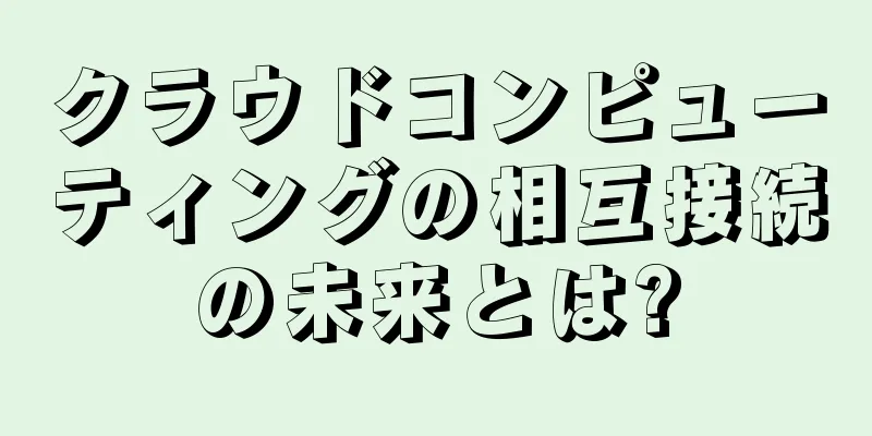 クラウドコンピューティングの相互接続の未来とは?