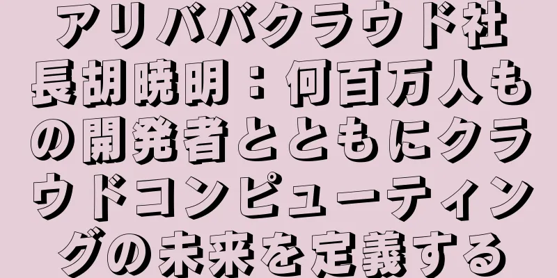 アリババクラウド社長胡暁明：何百万人もの開発者とともにクラウドコンピューティングの未来を定義する