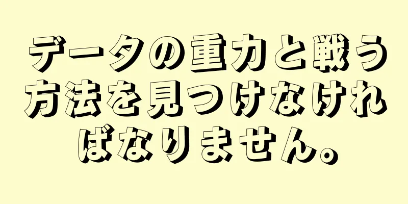 データの重力と戦う方法を見つけなければなりません。