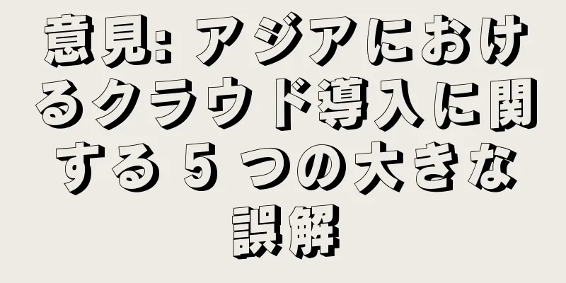 意見: アジアにおけるクラウド導入に関する 5 つの大きな誤解