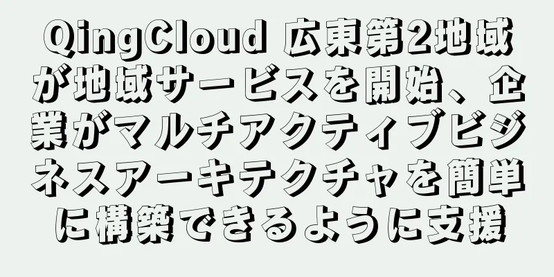 QingCloud 広東第2地域が地域サービスを開始、企業がマルチアクティブビジネスアーキテクチャを簡単に構築できるように支援