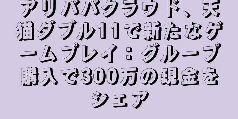 アリババクラウド、天猫ダブル11で新たなゲームプレイ：グループ購入で300万の現金をシェア