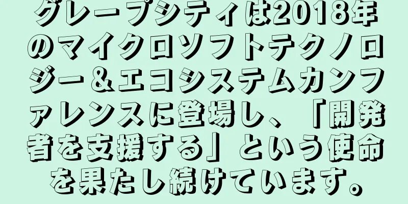 グレープシティは2018年のマイクロソフトテクノロジー＆エコシステムカンファレンスに登場し、「開発者を支援する」という使命を果たし続けています。