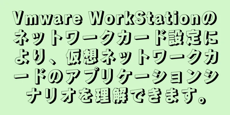 Vmware WorkStationのネットワークカード設定により、仮想ネットワークカードのアプリケーションシナリオを理解できます。