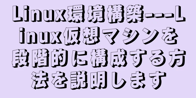 Linux環境構築---Linux仮想マシンを段階的に構成する方法を説明します