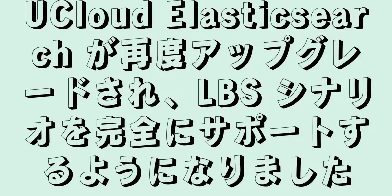 UCloud Elasticsearch が再度アップグレードされ、LBS シナリオを完全にサポートするようになりました