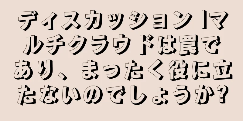 ディスカッション |マルチクラウドは罠であり、まったく役に立たないのでしょうか?