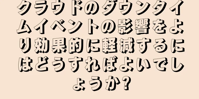 クラウドのダウンタイムイベントの影響をより効果的に軽減するにはどうすればよいでしょうか?