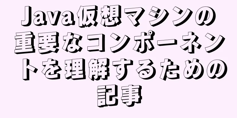 Java仮想マシンの重要なコンポーネントを理解するための記事