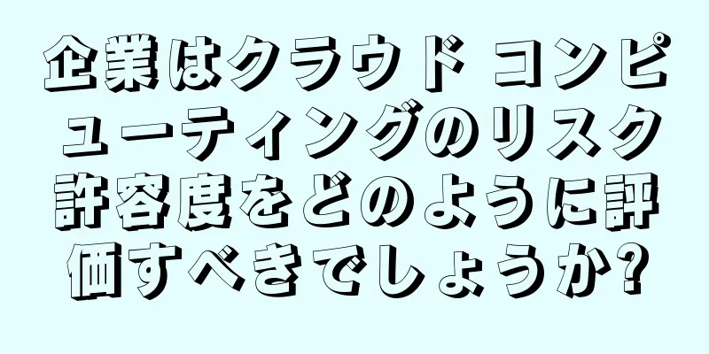 企業はクラウド コンピューティングのリスク許容度をどのように評価すべきでしょうか?