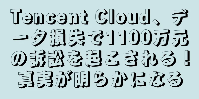 Tencent Cloud、データ損失で1100万元の訴訟を起こされる！真実が明らかになる