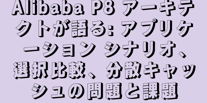 Alibaba P8 アーキテクトが語る: アプリケーション シナリオ、選択比較、分散キャッシュの問題と課題