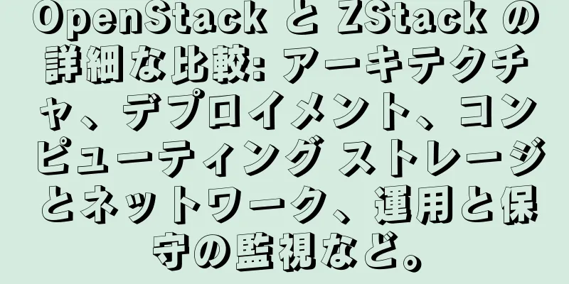 OpenStack と ZStack の詳細な比較: アーキテクチャ、デプロイメント、コンピューティング ストレージとネットワーク、運用と保守の監視など。
