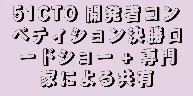 51CTO 開発者コンペティション決勝ロードショー + 専門家による共有